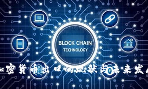 中国加密货币出口的现状与未来发展趋势