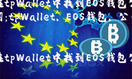 如何在tpWallet中找到EOS钱包公钥  
关键词：tpWallet, EOS钱包, 公钥  


如何在tpWallet中找到EOS钱包公钥