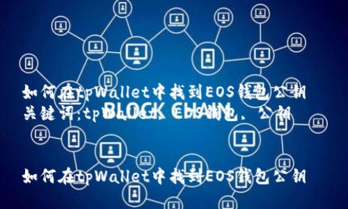 如何在tpWallet中找到EOS钱包公钥  
关键词：tpWallet, EOS钱包, 公钥  


如何在tpWallet中找到EOS钱包公钥