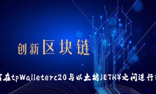 如何在tpWalleterc20与以太坊（ETH）之间进行转换