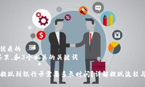 思考一个优质的  
放进 标签里，和3个相关的关键词  

tpWallet提现到银行卡需要多长时间？详解提现流程与注意事项