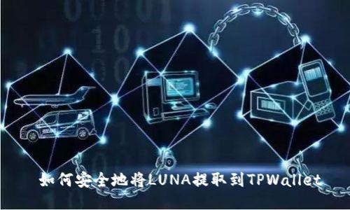  如何安全地将LUNA提取到TPWallet