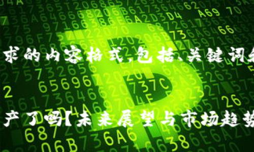 以下是您请求的内容格式，包括、关键词和详细介绍。


加密货币停产了吗？未来展望与市场趋势解析