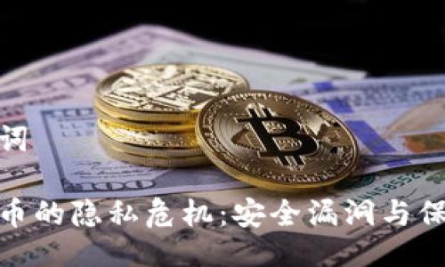 与关键词

加密货币的隐私危机：安全漏洞与保护措施
