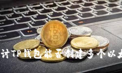 :深入探讨TP钱包能否创建多个以太坊钱包