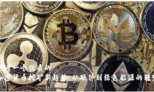 思考一个优质的  
加密货币挖矿新趋势：从硬件到绿色能源的转变