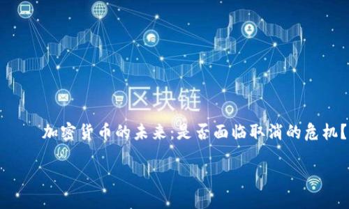 

    加密货币的未来：是否面临取消的危机？



加密货币的未来：是否面临取消的危机？