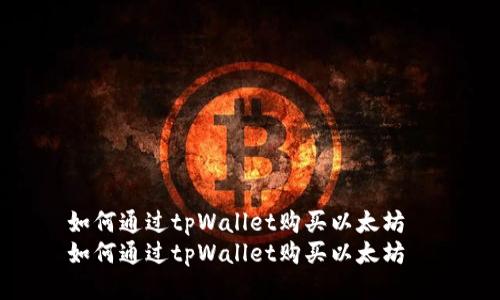 如何通过tpWallet购买以太坊  
如何通过tpWallet购买以太坊