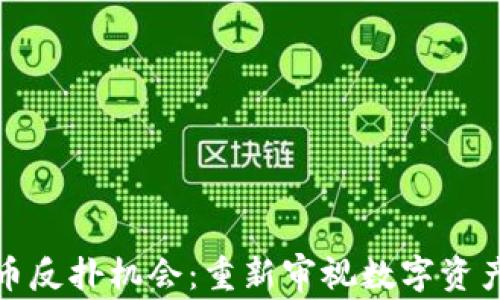 
加密货币反扑机会：重新审视数字资产的未来