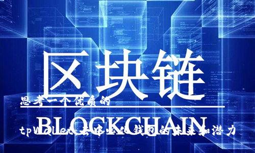 思考一个优质的

tpWallet：去中心化钱包的未来和潜力