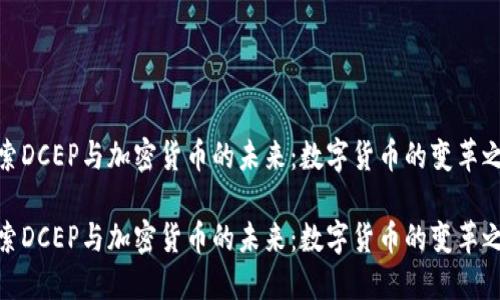 探索DCEP与加密货币的未来：数字货币的变革之旅

探索DCEP与加密货币的未来：数字货币的变革之旅