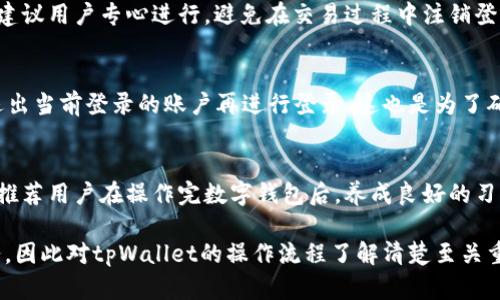 /tpWallet登录后能注销吗/  
tpWallet, 注销, 登录/guanjianci  

如今，越来越多的人选择使用数字钱包来管理自己的资产和进行交易。而tpWallet作为一款流行的数字钱包应用，也受到了很多用户的关注。用户在使用tpWallet进行各种操作时，往往会有一个问题：在登录账户之后，是否可以选择注销登录？在本文中，我们将详细探讨这一问题，并为用户提供相关信息与建议。  

一、tpWallet概述  
tpWallet是一款功能强大的数字钱包，支持多种数字资产的管理和交易。它提供了用户友好的界面，帮助用户方便地存取数字货币、查看资产及进行转账等操作。此外，tpWallet还具有安全性高、功能齐全等优点，深受广大用户的喜爱。因此，了解tpWallet的功能以及使用过程中的一些细节，对于用户来说十分重要。  

二、tpWallet的登录机制  
tpWallet的登录机制遵循业界标准，用户需通过注册账户获取到自己的登录信息（通常是邮箱和密码），之后方可进入应用使用。对于许多用户而言，成功登录后非常重要，因为账户安全和操作体验是他们最关心的两个方面。tpWallet也采取了各种措施来确保用户信息的安全性及账户的稳定性。  

三、注销登录的必要性  
在大多数数字钱包应用中，注销登录是一项非常重要的功能。这主要出于以下几个原因：首先，注销可以保证账户安全。在公共场合使用数字钱包时，若不注销，别人很容易通过相同的设备进入用户的账户；其次，注销可以帮助用户清理缓存数据，以防数据泄露；最后，注销可以使用户在不同账号之间切换时，减少潜在的错误操作。  

四、tpWallet的注销操作流程  
tpWallet在设计时充分考虑到了用户使用便捷性，因此注销操作相对简单。一般来说，用户只需遵循以下几个步骤即可成功注销登录：首先，打开tpWallet应用，登录账户；然后，进入“设置”选项，找到“注销”选项；最后，选择确认即可完成注销。值得注意的是，在注销之前，用户应确保已经保存了所有未完成的操作，以免造成不必要的损失。  

五、相关问题探讨  
除了“tpWallet登录后能否注销”的问题外，用户在使用tpWallet过程中，可能还存在其他一些疑问。以下是五个常见相关问题的详细探讨：  

问题一：tpWallet注销后，账户数据会消失吗？  
tpWallet注销操作并不会导致用户账户内的数据消失。具体来说，在用户选择注销后，账户中的所有数字资产及相关数据依然会保留。用户下次再通过登录重新进入账户时，所有数据都会恢复，用户可以继续使用其账户及数字资产。这种设计使得用户即使在注销后也无需担心“数据丢失”的问题，可以安心操作。值得一提的是，虽然注销不会删除数据，但为了保障账户安全，用户在注销后应确认清除设备的缓存信息，避免被他人访问。   

问题二：注销后可以再登录吗？  
当然可以。在tpWallet中，用户随时可以选择注销或登录。注销操作只是一种退出方式，用户依然可以使用之前的账户信息再次登录。当用户需要恢复使用tpWallet时，可以输入邮箱和密码，便能迅速访问自己的账户。需要特别注意的是，若用户忘记了登录信息，及时重置密码或者联系客服也是一种解决方案。  

问题三：注销登录对交易有影响吗？  
注销登录的操作属于用户端的一部分，不会影响到其他用户与其交易的进行。但必须要明确的是，若用户正在进行一笔交易时选择注销，可能会导致该交易未完成或出现错误。因此，在进行交易时，建议用户专心进行，避免在交易过程中注销登录。若需要暂时离开，可以选择减少操作或与其他用户沟通后再做决定。）  

问题四：tpWallet可以同时登录多个账户吗？  
tpWallet的设计理念是在一台设备上进行安全操作，因此通常情况下不支持同时登录多个账户。用户在使用tpWallet时，一般只能保持一个账户的登录状态。若用户需要使用另一个账户，则须先退出当前登录的账户再进行登录。这也是为了确保用户账户安全，避免错误操作导致的资产损失。  

问题五：若忘记注销，账户是否安全？  
若用户忘记注销，而其他人也无法随意访问该设备，则账户安全相对有保障。但如果在公共设备上忘记注销，极有可能导致账户被不认识的人访问，从而引发盗用或资产被转走的风险。因此，我们很推荐用户在操作完数字钱包后，养成良好的习惯，及时注销登录，确保账户信息的私密性和安全性。同时，用户也应定期更换密码，以及使用二次验证等方式逐步提升账户安全。  

总结来说，tpWallet的注销功能是用户管理数字资产时必不可少的一项功能。无论是在保护账户安全，还是在保障操作流畅性方面，注销操作都起着重要作用。保证账户安全是每位用户的首要任务，因此对tpWallet的操作流程了解清楚至关重要。希望本文对用户在使用tpWallet的过程中能起到一定的指导作用。
