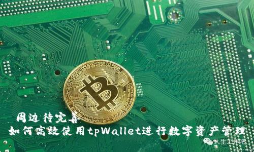  周边待完善
如何高效使用tpWallet进行数字资产管理