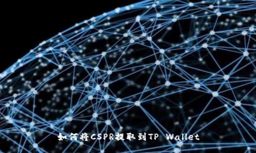 如何将CSPR提取到TP Wallet
