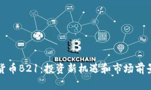 加密货币B21：投资新机遇和市场前景分析