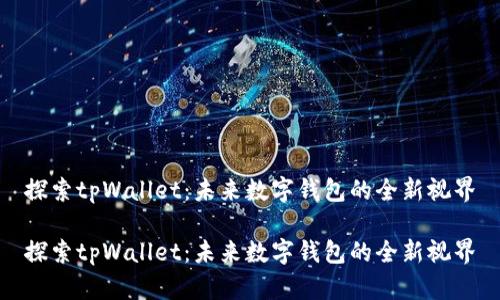 探索tpWallet：未来数字钱包的全新视界

探索tpWallet：未来数字钱包的全新视界
