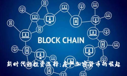 新时代的投资选择：房产加密货币的崛起