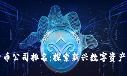 厦门加密货币公司排名：探索新兴数字资产行业的前沿