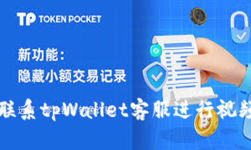 如何联系tpWallet客服进行视频指导