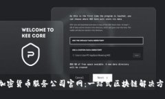  加密货币服务公司官网：一站式区块链解决方案