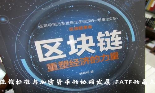 全球反洗钱标准与加密货币的协同发展：FATF的角色与影响