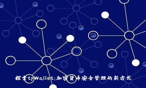 探索tpWallet：加密货币安全管理的新方式