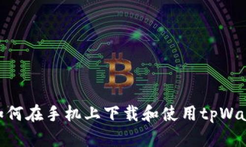 : 如何在手机上下载和使用tpWallet