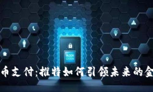 ```xml
加密货币支付：推特如何引领未来的金融变革