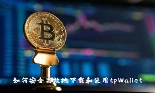 如何安全高效地下载和使用tpWallet