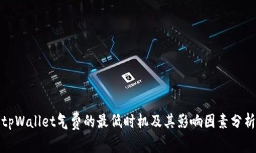 tpWallet气费的最低时机及其影响因素分析