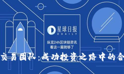 加密货币交易团队：成功投资之路中的合作与智慧