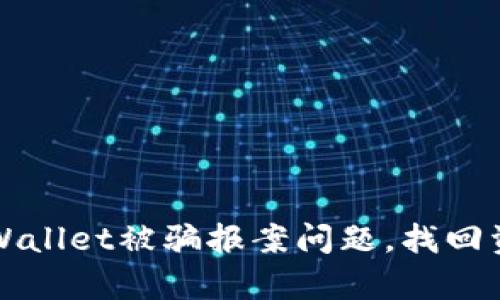 如何有效处理tpWallet被骗报案问题，找回资金的可能性解析