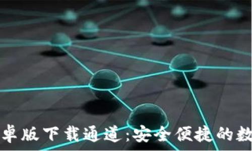   
tpWallet安卓版下载通道：安全便捷的数字钱包体验