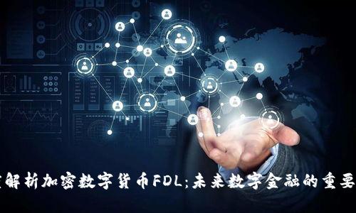 深度解析加密数字货币FDL：未来数字金融的重要力量