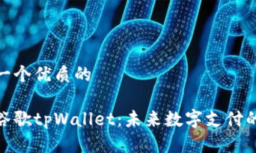思考一个优质的

探索谷歌tpWallet：未来数字支付的革命