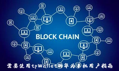   
需要使用tpWallet的华为手机用户指南