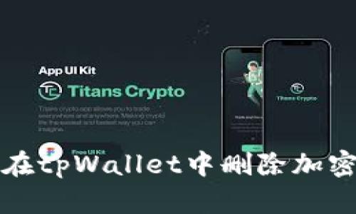  如何在tpWallet中删除加密货币？