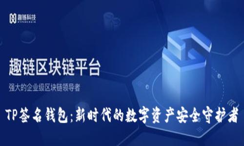 TP签名钱包：新时代的数字资产安全守护者