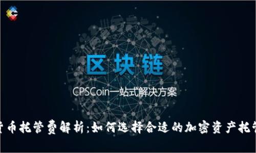 加密货币托管费解析：如何选择合适的加密资产托管服务