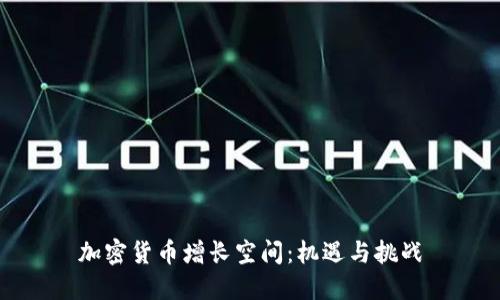 加密货币增长空间：机遇与挑战