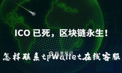 怎样联系tpWallet在线客服