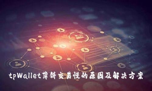 tpWallet薄饼交易慢的原因及解决方案