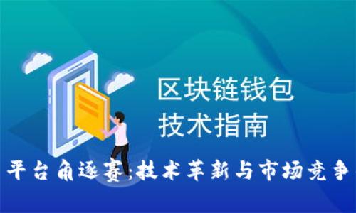 加密货币平台角逐赛：技术革新与市场竞争的新时代