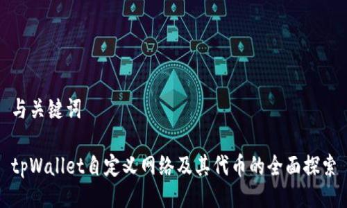 与关键词

tpWallet自定义网络及其代币的全面探索