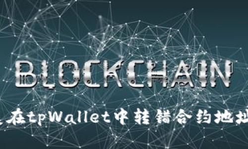 如何修复在tpWallet中转错合约地址的问题？