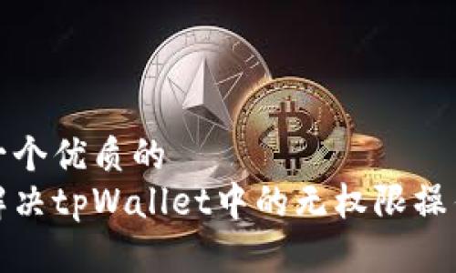 思考一个优质的  
如何解决tpWallet中的无权限操作问题